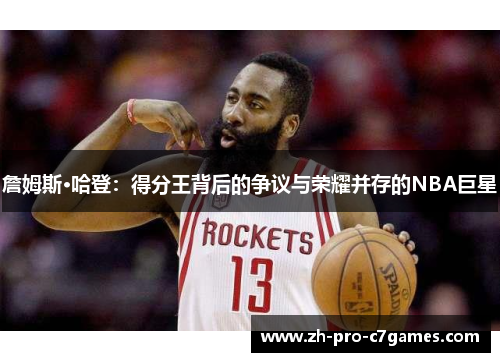 詹姆斯·哈登：得分王背后的争议与荣耀并存的NBA巨星