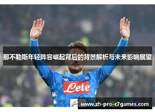 那不勒斯年轻阵容崛起背后的背景解析与未来影响展望