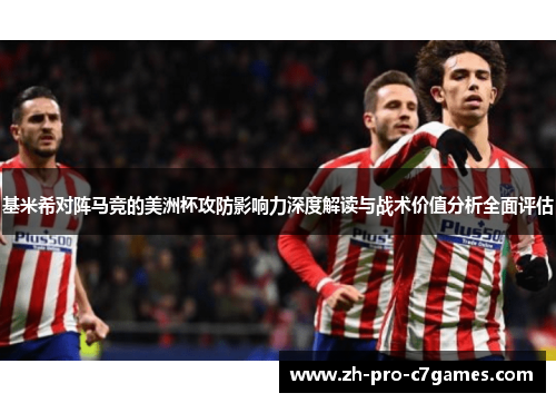 基米希对阵马竞的美洲杯攻防影响力深度解读与战术价值分析全面评估 基米希对阵马竞的美洲杯攻防影响力深度解读与战术价值分析全面评估