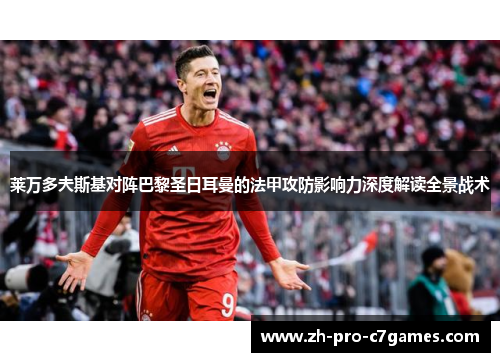 莱万多夫斯基对阵巴黎圣日耳曼的法甲攻防影响力深度解读全景战术