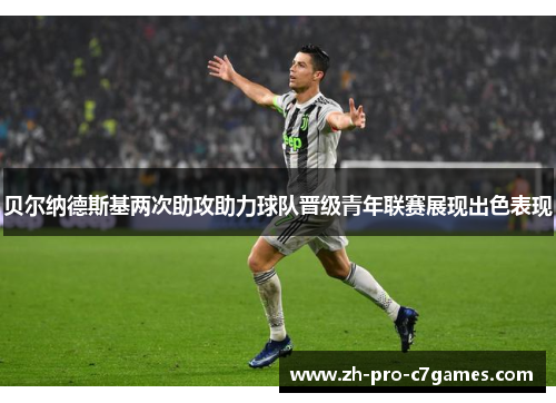 贝尔纳德斯基两次助攻助力球队晋级青年联赛展现出色表现