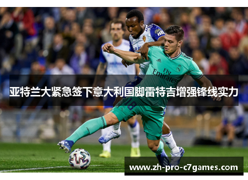 亚特兰大紧急签下意大利国脚雷特吉增强锋线实力 亚特兰大紧急签下意大利国脚雷特吉增强锋线实力