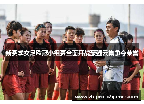 新赛季女足欧冠小组赛全面开战豪强云集争夺荣誉
