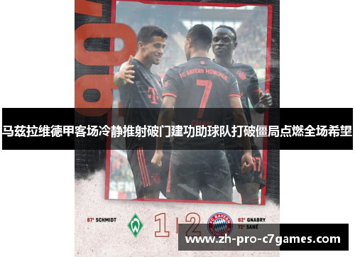 马兹拉维德甲客场冷静推射破门建功助球队打破僵局点燃全场希望