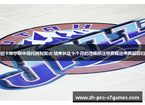 纽卡斯尔联中场托纳利复出 结束长达十个月的违规投注禁赛期迎来英超回归 纽卡斯尔联中场托纳利复出 结束长达十个月的违规投注禁赛期迎来英超回归